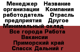 Менеджер › Название организации ­ Компания-работодатель › Отрасль предприятия ­ Другое › Минимальный оклад ­ 1 - Все города Работа » Вакансии   . Приморский край,Спасск-Дальний г.